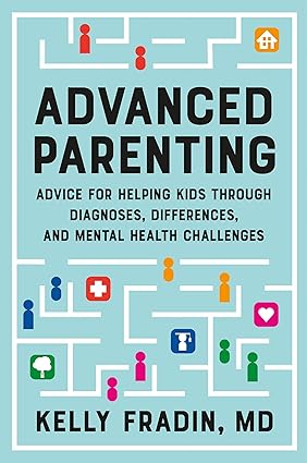 Advanced Parenting: Advice for Helping Kids Through Diagnoses, Differences, and Mental Health Challenges Hardcover