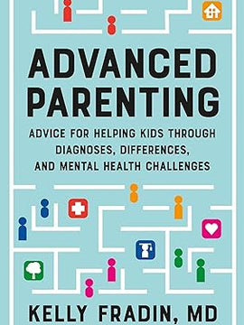 Advanced Parenting: Advice for Helping Kids Through Diagnoses, Differences, and Mental Health Challenges Hardcover