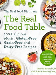 The Real Food Dietitians: The Real Food Table: 100 Delicious Mostly Gluten-Free, Grain-Free and Dairy-Free Recipes: A Cookbook Paperback