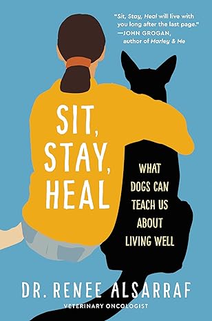 Sit, Stay, Heal: What Dogs Can Teach Us about Living Well Hardcover Adult Non-Fiction Happier Every Chapter   