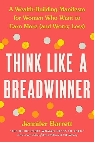 Think Like a Breadwinner: A Wealth-Building Manifesto for Women Who Want to Earn More (and Worry Less) Hardcover Adult Non-Fiction Happier Every Chapter   