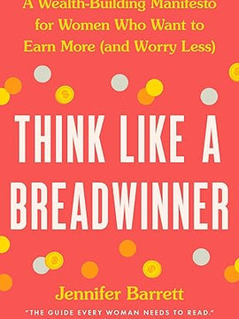 Think Like a Breadwinner: A Wealth-Building Manifesto for Women Who Want to Earn More (and Worry Less) Hardcover