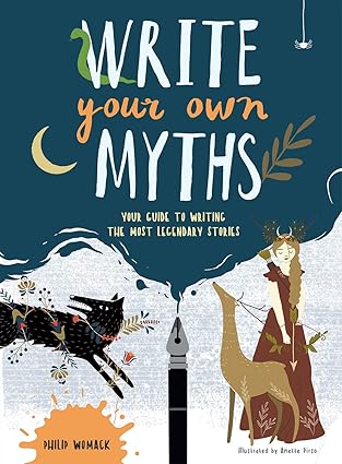 Write Your Own Myths: Your Guide to Writing the Most Legendary Stories Paperback