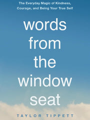 Words from the Window Seat: The Everyday Magic of Kindness, Courage, and Being Your True Self Paperback