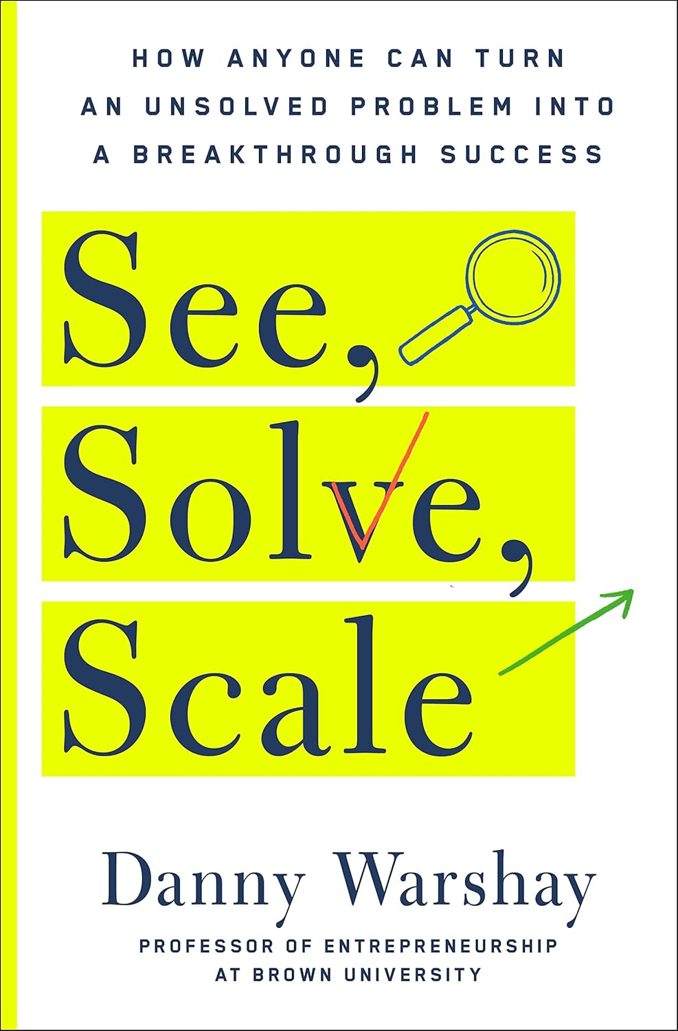 See, Solve, Scale: How Anyone Can Turn an Unsolved Problem into a Breakthrough Success Hardcover