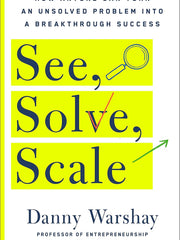 See, Solve, Scale: How Anyone Can Turn an Unsolved Problem into a Breakthrough Success Hardcover