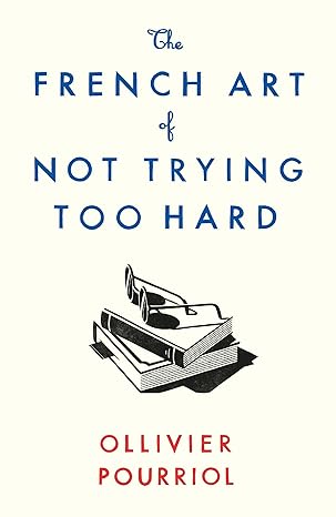 The French Art of Not Trying Too Hard Hardcover Adult Non-Fiction Happier Every Chapter   