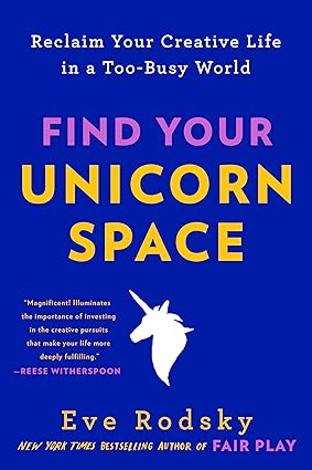 Find Your Unicorn Space: Reclaim Your Creative Life in a Too-Busy World Paperback Adult Non-Fiction Happier Every Chapter