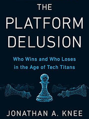 The Platform Delusion: Who Wins and Who Loses in the Age of Tech Titans Hardcover