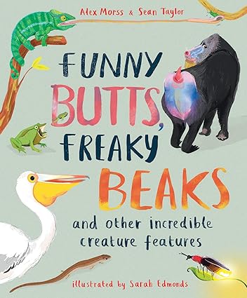 Funny Butts, Freaky Beaks: and Other Incredible Creature Features Hardcover