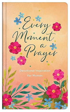 Every Moment a Prayer: Devotional Inspiration for Women Paperback Adult Non-Fiction Happier Every Chapter   