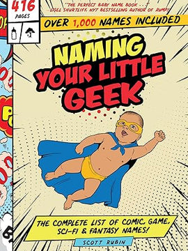 Naming Your Little Geek: The Complete List of Comic Book, Video Games, Sci-Fi, & Fantasy Names Hardcover