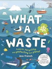 What A Waste: Rubbish, Recycling, and Protecting our Planet (Protect the Planet)
