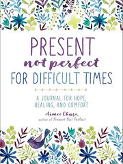 Present, Not Perfect for Difficult Times: A Journal for Hope, Healing, and Comfort Paperback
