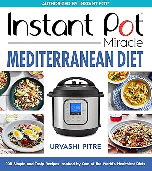 Instant Pot Miracle Mediterranean Diet Cookbook: 100 Simple and Tasty Recipes Inspired by One of the World's Healthiest Diets Paperback
