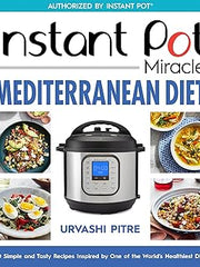 Instant Pot Miracle Mediterranean Diet Cookbook: 100 Simple and Tasty Recipes Inspired by One of the World's Healthiest Diets Paperback