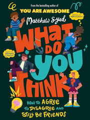 What Do YOU Think? How to agree to disagree and still be friends By Matthew Syed - Ages 9-12 - Paperback