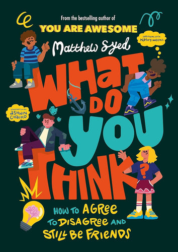 What Do YOU Think? How to agree to disagree and still be friends By Matthew Syed - Ages 9-12 - Paperback Children's Books Happier Every Chapter   