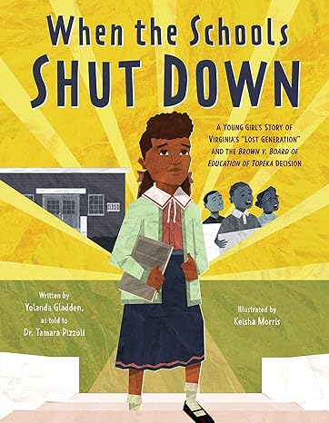 When the Schools Shut Down: A Young Girl's Story of Virginia's Lost Generation and the Brown V. Board of Education of Topeka Decision Hardcover Children's Books Happier Every Chapter   