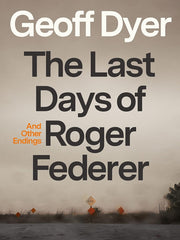 The Last Days of Roger Federer: And Other Endings Hardcover