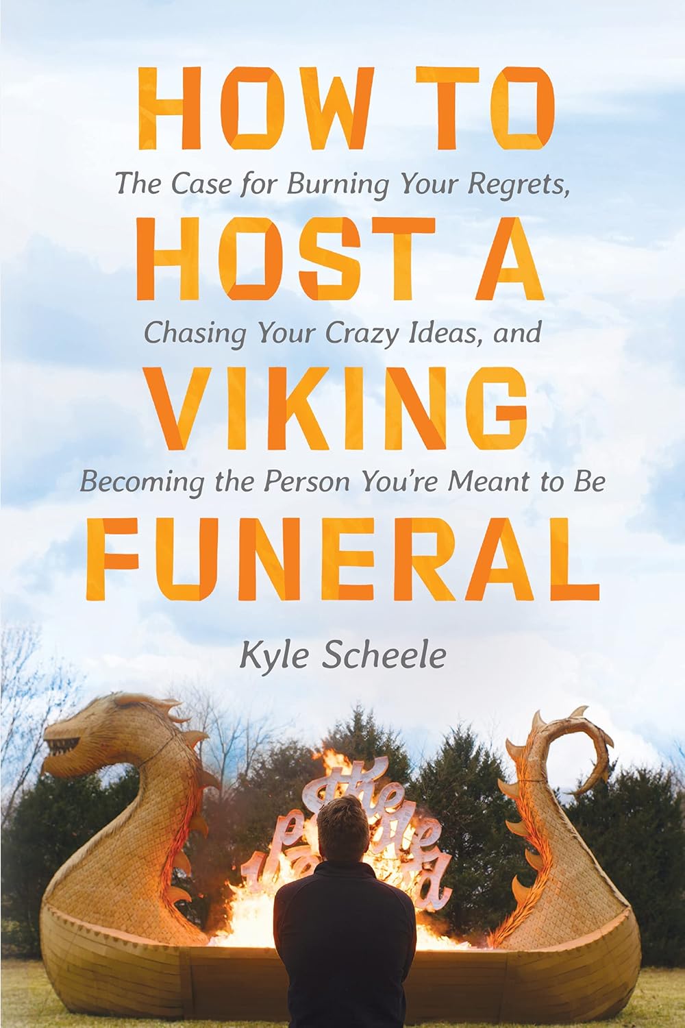 How to Host a Viking Funeral: The Case for Burning Your Regrets, Chasing Your Crazy Ideas, and Becoming the Person You're Meant to Be Hardcover