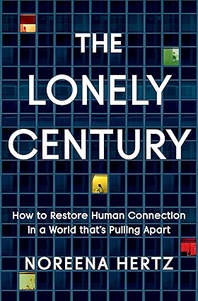 The Lonely Century: How to Restore Human Connection in a World That's Pulling Apart Hardcover