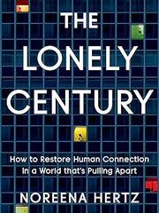 The Lonely Century: How to Restore Human Connection in a World That's Pulling Apart Hardcover