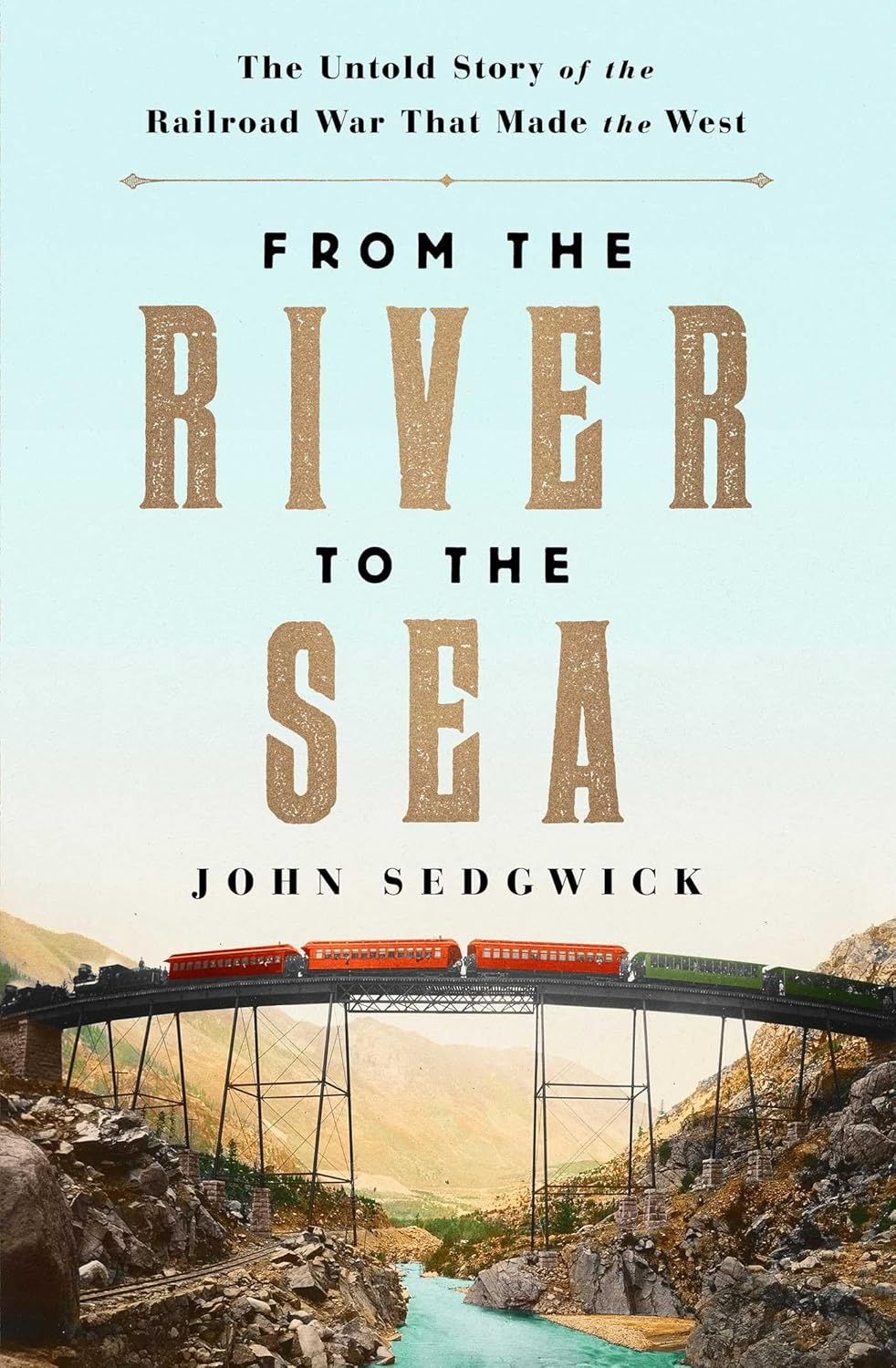 From the River to the Sea: The Untold Story of the Railroad War That Made the West Hardcover