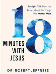 18 Minutes with Jesus: Straight Talk from the Savior about the Things That Matter Most Hardcover