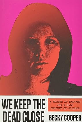 We Keep the Dead Close: A Murder at Harvard and a Half Century of Silence Hardcover
