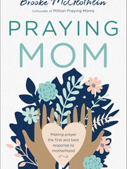 Praying Mom: Making Prayer the First and Best Response to Motherhood Paperback