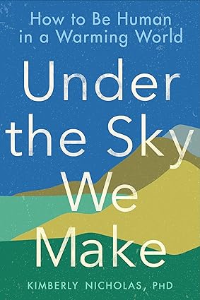 Under the Sky We Make: How to Be Human in a Warming World Paperback Adult Non-Fiction Happier Every Chapter