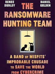 he Ransomware Hunting Team: A Band of Misfits' Improbable Crusade to Save the World from Cybercrime Hardcover