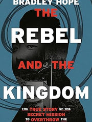 The Rebel and the Kingdom: The True Story of the Secret Mission to Overthrow the North Korean Regime Hardcover