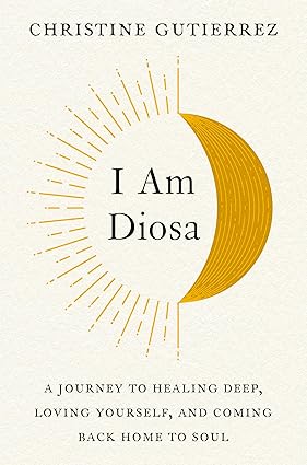 I Am Diosa: A Journey to Healing Deep, Loving Yourself, and Coming Back Home to Soul Hardcover