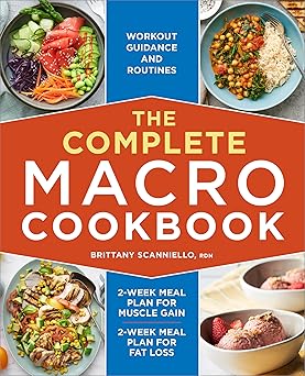 The Complete Macro Cookbook: 2-Week Meal Plan for Muscle Gain, 2-Week Meal Plan for Fat Loss, Workout Guidance and Routines Paperback