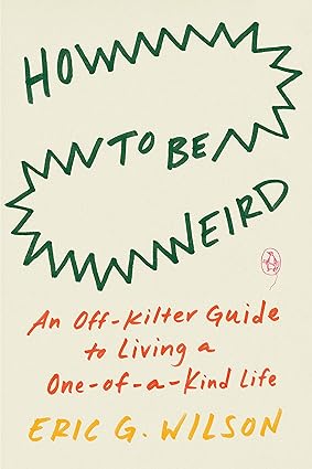 How to Be Weird: An Off-Kilter Guide to Living a One-of-a-Kind Life Paperback