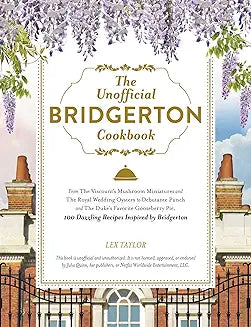 The Unofficial Bridgerton Cookbook: From The Viscount's Mushroom Miniatures and The Royal Wedding Oysters to Debutante Punch and The Duke's Favorite ... Bridgerton (Unofficial Cookbook Gift Series)