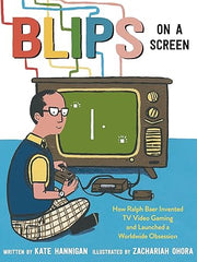 Blips on a Screen: How Ralph Baer Invented TV Video Gaming and Launched a Worldwide Obsession Hardcover
