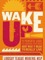 Wake Up!: The Powerful Guide to Changing Your Mind About What It Means to Really Live Hardcover