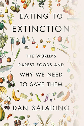 Eating to Extinction: The World's Rarest Foods and Why We Need to Save Them Hardcover  Happier Every Chapter   