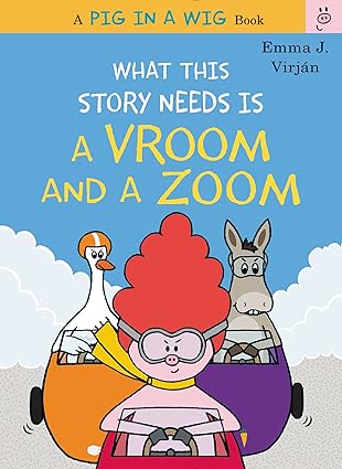 What This Story Needs Is a Vroom and a Zoom (A Pig in a Wig Book) Hardcover Children's Books Happier Every Chapter