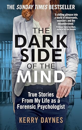 The Dark Side of the Mind: True Stories from My Life as a Forensic Psychologist (Kerry Daynes’ True Stories of Forensic Psychology)