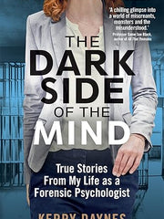 The Dark Side of the Mind: True Stories from My Life as a Forensic Psychologist (Kerry Daynes’ True Stories of Forensic Psychology)