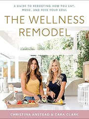 The Wellness Remodel: A Guide to Rebooting How You Eat, Move, and Feed Your Soul Hardcover