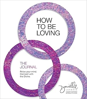 How to Be Loving: The Journal: Relax Your Mind. Connect with the Divine. Paperback Adult Non-Fiction Happier Every Chapter