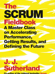 The Scrum Fieldbook: A Master Class on Accelerating Performance, Getting Results, and Defining the Future Hardcover