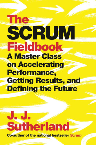 The Scrum Fieldbook: A Master Class on Accelerating Performance, Getting Results, and Defining the Future Hardcover Adult Non-Fiction Happier Every Chapter   