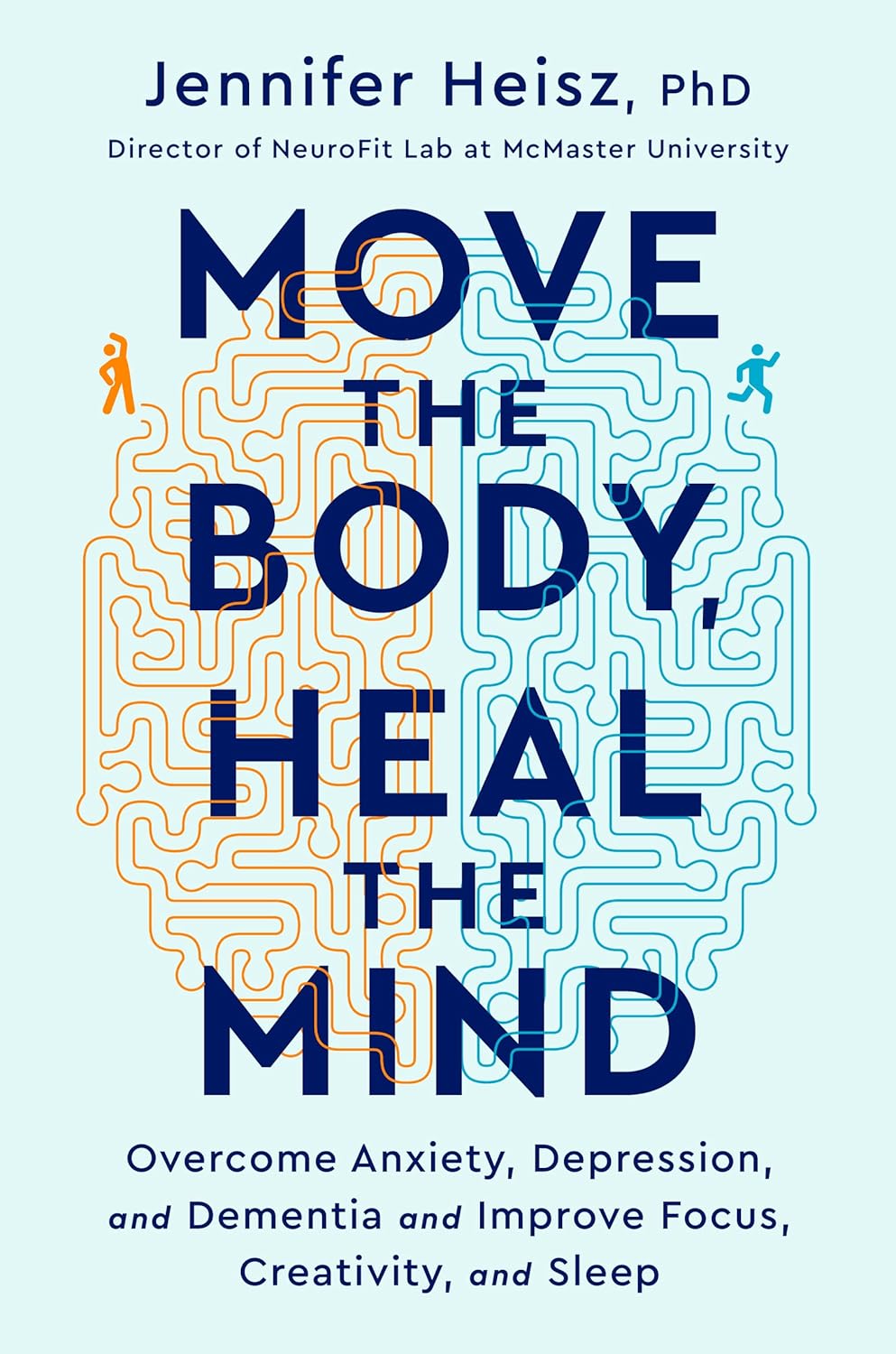 Move The Body, Heal The Mind: Overcome Anxiety, Depression, and Dementia and Improve Focus, Creativity, and Sleep Hardcover