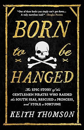 Born to Be Hanged: The Epic Story of the Gentlemen Pirates Who Raided the South Seas, Rescued a Princess, and Stole a Fortune Hardcover Adult Non-Fiction Happier Every Chapter